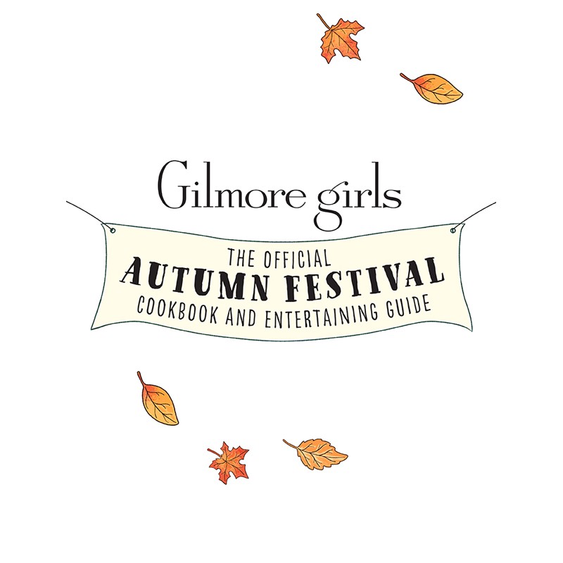 Gilmore Girls: Autumn Festival Cookbook and Entertaining Guide