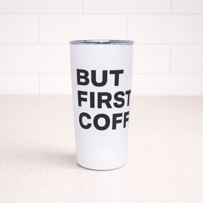 BUT FIRST, COFFEE Tumbler