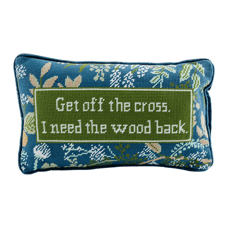 Get Off The Cross Needlepoint Pillow